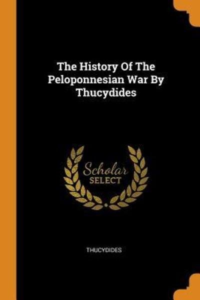 The History Of The Peloponnesian War By Thucydides - Thucydides - Livros - Franklin Classics - 9780343496326 - 16 de outubro de 2018