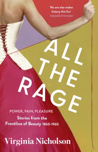 Cover for Virginia Nicholson · All the Rage: Power, Pain, Pleasure: Stories from the Frontline of Beauty 1860-1960 (Pocketbok) (2025)