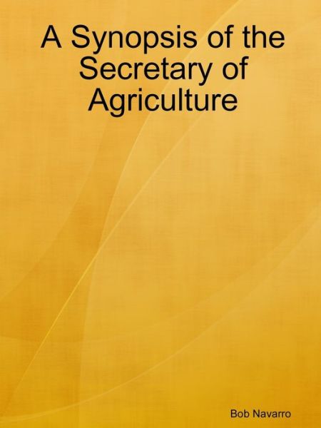 Cover for Bob Navarro · A Synopsis of the Secretary of Agriculture (Taschenbuch) (2019)