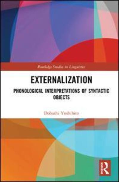 Externalization: Phonological Interpretations of Syntactic Objects - Routledge Studies in Linguistics - Yoshihito Dobashi - Books - Taylor & Francis Ltd - 9780367029326 - September 19, 2019