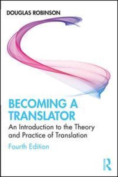 Cover for Robinson, Douglas (Hong Kong Baptist University) · Becoming a Translator: An Introduction to the Theory and Practice of Translation (Paperback Book) (2019)