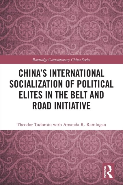 Cover for Tudoroiu, Theodor (The University of the West Indies, Trinidad and Tobago) · China's International Socialization of Political Elites in the Belt and Road Initiative - Routledge Contemporary China Series (Pocketbok) (2022)