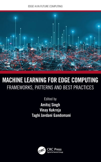 Machine Learning for Edge Computing: Frameworks, Patterns and Best Practices - Edge AI in Future Computing - Amitoj Singh - Books - Taylor & Francis Ltd - 9780367694326 - July 29, 2022