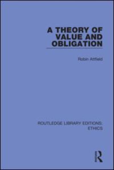 Cover for Robin Attfield · A Theory of Value and Obligation - Routledge Library Editions: Ethics (Hardcover Book) (2020)