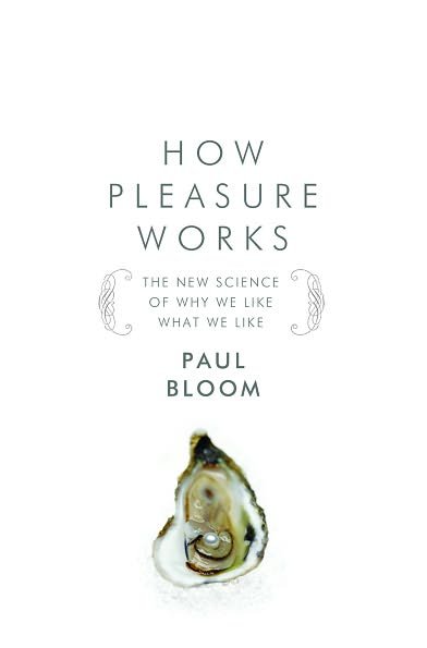 Cover for Paul Bloom · How Pleasure Works: the New Science of Why We Like What We Like (Innbunden bok) (2010)