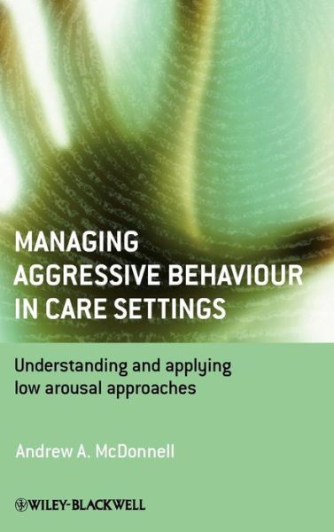 Cover for McDonnell, Andrew A. (Studio3 Training Systems, UK) · Managing Aggressive Behaviour in Care Settings: Understanding and Applying Low Arousal Approaches (Hardcover Book) (2008)