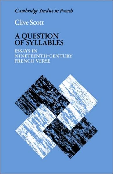 A Question of Syllables: Essays in Nineteenth-Century French Verse - Cambridge Studies in French - Clive Scott - Bøker - Cambridge University Press - 9780521021326 - 20. oktober 2005