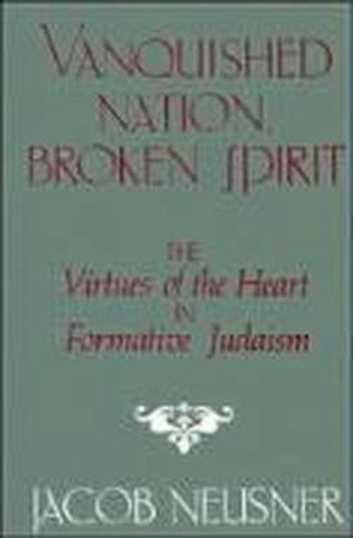 Cover for Jacob Neusner · Vanquished Nation, Broken Spirit: The Virtues of the Heart in Formative Judaism (Hardcover Book) (1987)