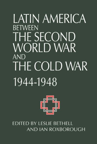 Cover for Leslie Bethell · Latin America between the Second World War and the Cold War: Crisis and Containment, 1944–1948 (Gebundenes Buch) (1993)