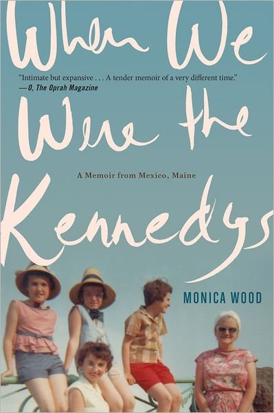 Cover for Monica Wood · When We Were The Kennedys: A Memoir from Mexico, Maine (Paperback Book) [Reprint edition] (2013)
