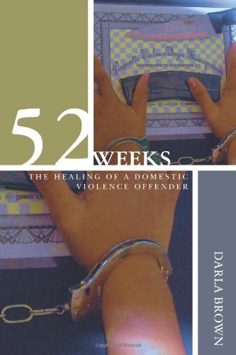 52 Weeks: the Healing of a Domestic Violence Offender - Darla Brown - Kirjat - CreateSpace Independent Publishing Platf - 9780615382326 - keskiviikko 1. joulukuuta 2010