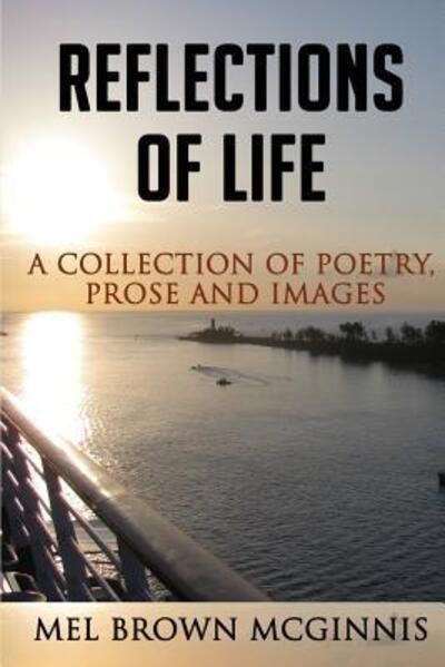 Reflections of Life A Collection of Poetry, Prose and Images - Mel Brown McGinnis - Books - MPowered Sports and Entertainment LLC db - 9780692145326 - August 22, 2018