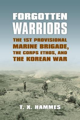 Cover for T. X. Hammes · Forgotten Warriors: The 1st Provisional Marine Brigade, the Corps Ethos, and the Korean War (Hardcover Book) (2010)