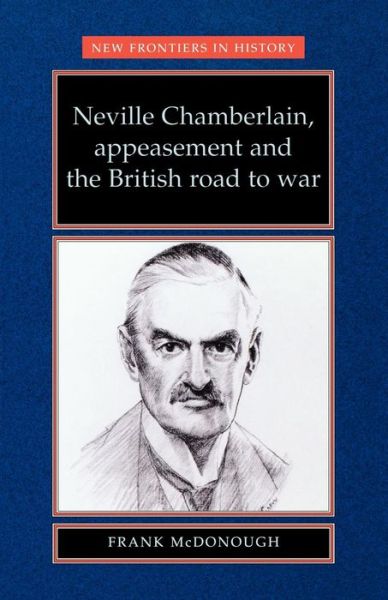 Cover for Frank McDonough · Neville Chamberlain, Appeasement and the British Road to War - New Frontiers (Paperback Book) (1998)