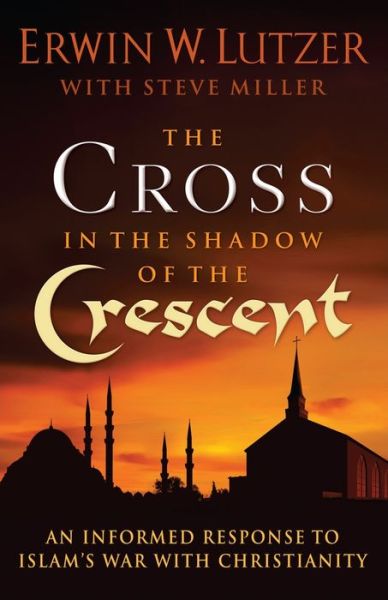 Cover for Erwin W. Lutzer · The Cross in the Shadow of the Crescent: An Informed Response to Islam's War with Christianity (Paperback Book) (2013)