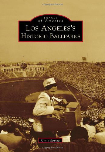 Cover for Chris Epting · Los Angeles's Historic Ballparks (Images of America) (Images of America (Arcadia Publishing)) (Paperback Book) (2010)