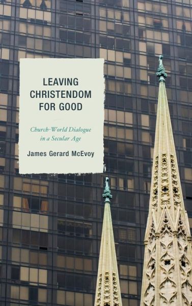 Cover for James Gerard Mcevoy · Leaving Christendom for Good: Church-world Dialogue in a Secular Age (Hardcover Book) (2014)