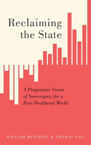 Cover for William Mitchell · Reclaiming the State: A Progressive Vision of Sovereignty for a Post-Neoliberal World (Taschenbuch) (2017)