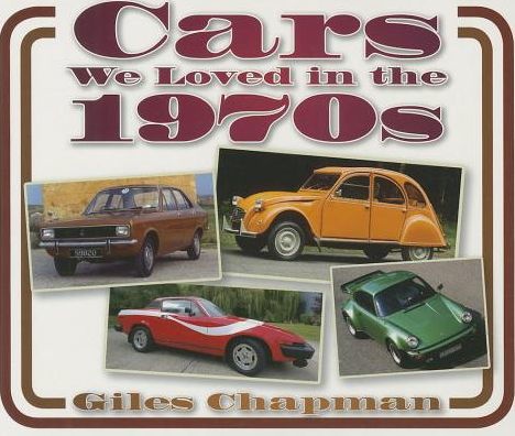 Cars We Loved in the 1970s - Cars We Loved - Giles Chapman - Książki - The History Press Ltd - 9780752494326 - 1 października 2013