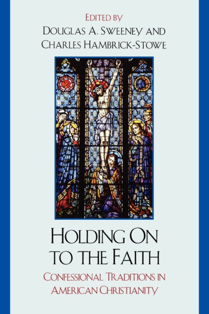 Cover for Douglas a Sweeney · Holding On to the Faith: Confessional Traditions and American Christianity (Paperback Book) (2008)