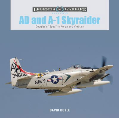 Cover for David Doyle · AD and A-1 Skyraider: Douglas's &quot;Spad&quot; in Korea and Vietnam - Legends of Warfare: Aviation (Hardcover Book) (2021)