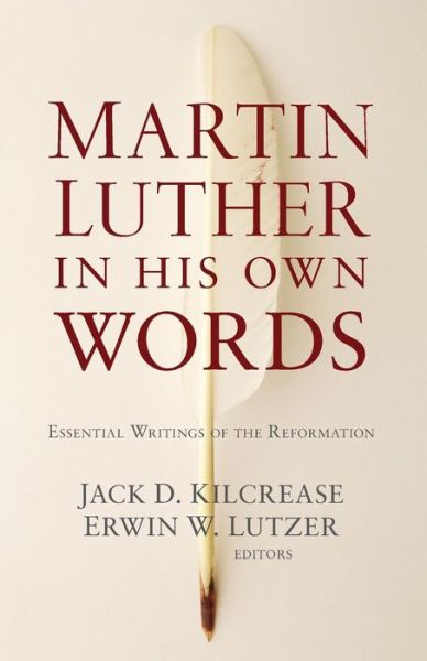 Cover for Jack D. Kilcrease · Martin Luther in His Own Words: Essential Writings of the Reformation (Paperback Book) [Annotated edition] (2017)