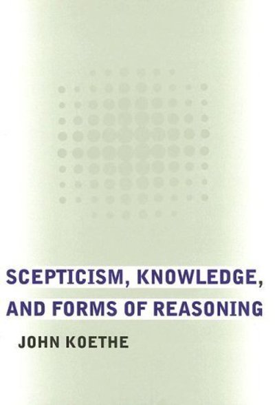Cover for John Koethe · Scepticism, Knowledge, and Forms of Reasoning (Innbunden bok) (2005)