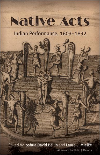 Native Acts: Indian Performance, 1603-1832 - Joshua David Bellin - Books - University of Nebraska Press - 9780803226326 - 2012