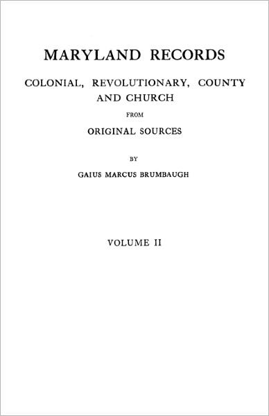 Maryland Records: Colonial, Revolutionary, County and Church from Original Sources. in Two Volumes. Volume II - Gaius Marcus Brumbaugh - Books - Clearfield - 9780806311326 - May 26, 2011