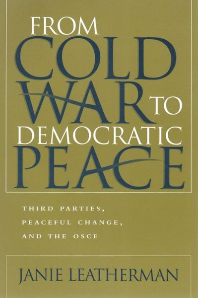 From Cold War to Democratic Peace: Third Parties, Peaceful Change, and the OSCE - Syracuse Studies on Peace and Conflict Resolution - Janie Leatherman - Books - Syracuse University Press - 9780815630326 - December 31, 2003