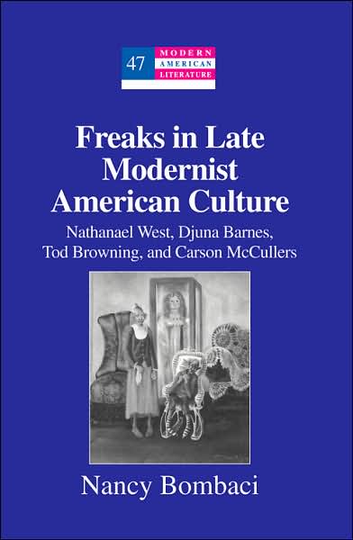 Cover for Nancy Bombaci · Freaks in Late Modernist American Culture: Nathanael West, Djuna Barnes, Tod Browning, and Carson McCullers - Modern American Literature (Hardcover Book) (2005)
