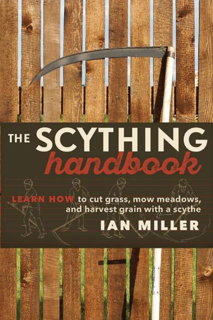 Cover for Ian Miller · The Scything Handbook: Learn How to Cut Grass, Mow Meadows and Harvest Grain with a Scythe (Paperback Book) (2016)