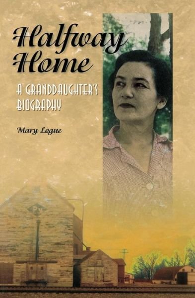 Cover for Mary Logue · Halfway Home: a Granddaughter's Biography - Midwest Reflections (Pocketbok) (1996)