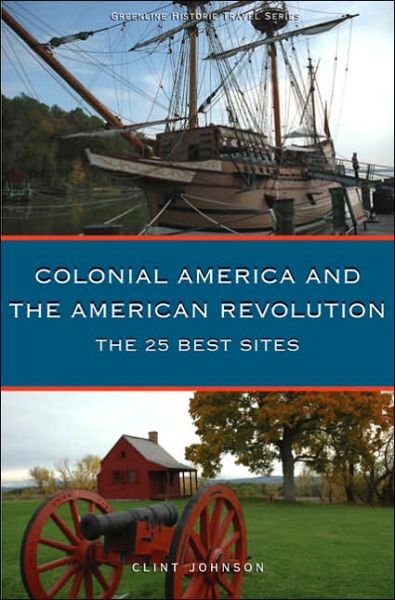 Cover for Clint Johnson · The 25 Best Sites of Colonial America and the American Revolution: The Essential Travel Handbook (Paperback Book) (2006)