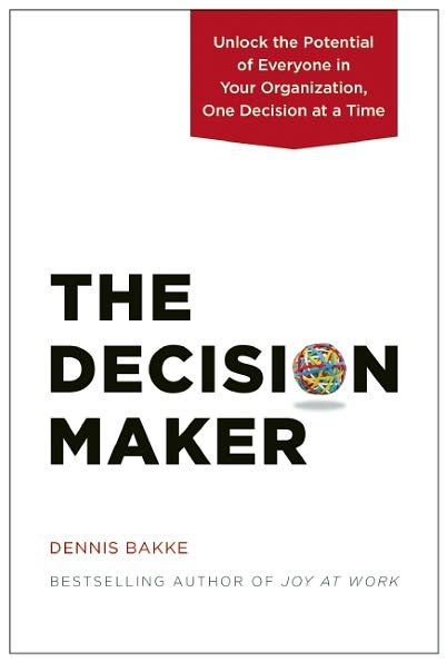 Cover for Dennis Bakke · The Decision Maker: Unlock the Potential of Everyone in Your Organization, One Decision at a Time (Inbunden Bok) (2013)