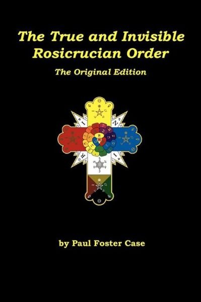 Cover for Paul Foster Case · The True and Invisible Rosicrucian Order: the Original Edition (Pocketbok) (2012)