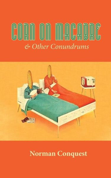 Corn on Macabre & Other Conundrums - Norman Conquest - Kirjat - Anti-Oedipus Press - 9780990573326 - maanantai 25. heinäkuuta 2016