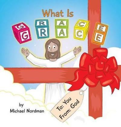 Cover for Michael Nordman · What Is Grace - Grandpa's Explanations of Grace (Gebundenes Buch) (2018)