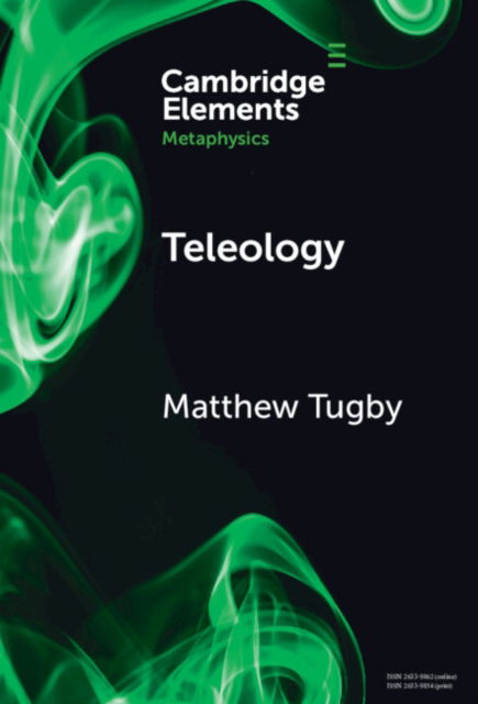 Cover for Tugby, Matthew (Durham University) · Teleology - Elements in Metaphysics (Hardcover Book) (2024)