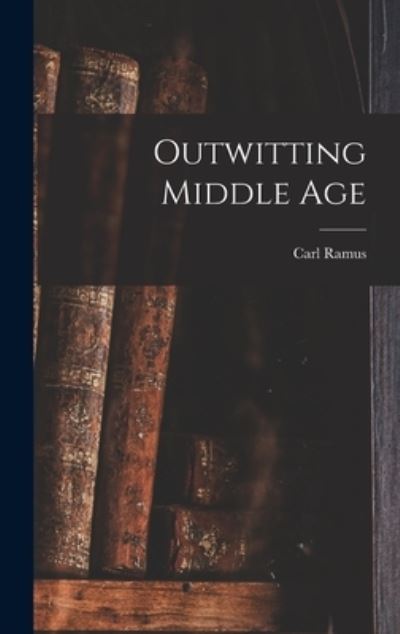 Cover for Carl 1872- Ramus · Outwitting Middle Age (Hardcover Book) (2021)