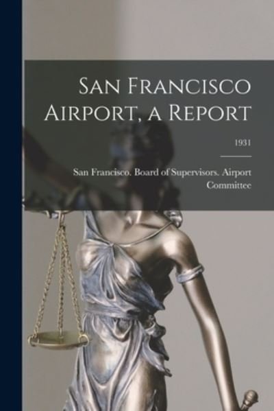 Cover for San Francisco (Calif ) Board of Supe · San Francisco Airport, a Report; 1931 (Paperback Bog) (2021)