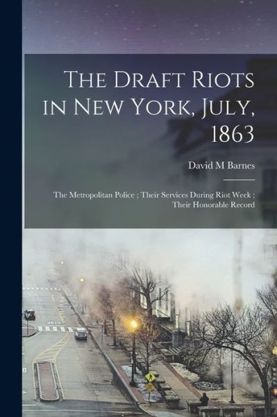 Cover for David M Barnes · The Draft Riots in New York, July, 1863 (Paperback Book) (2021)