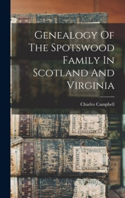 Cover for Charles Campbell · Genealogy of the Spotswood Family in Scotland and Virginia (Book) (2022)
