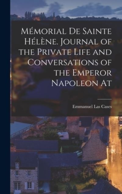 Cover for Emmanuel Las Cases · Mémorial de Sainte Hélène. Journal of the Private Life and Conversations of the Emperor Napoleon At (Buch) (2022)