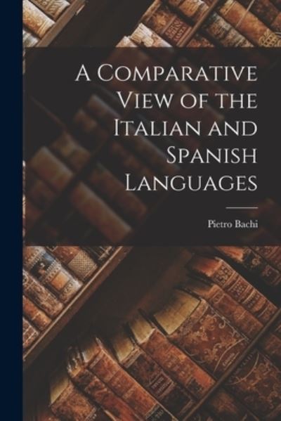 Cover for Bachi Pietro · Comparative View of the Italian and Spanish Languages (Book) (2022)