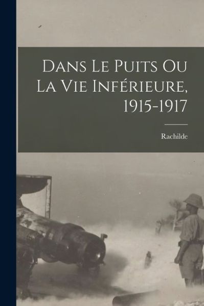 Cover for Rachilde · Dans le Puits Ou la Vie Inférieure, 1915-1917 (Book) (2022)