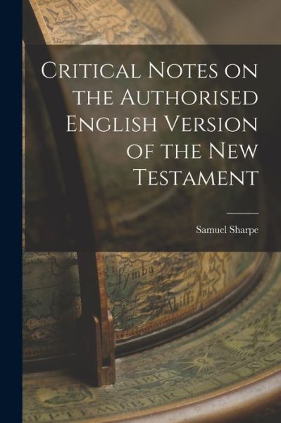 Critical Notes on the Authorised English Version of the New Testament - Samuel Sharpe - Książki - Creative Media Partners, LLC - 9781018887326 - 27 października 2022