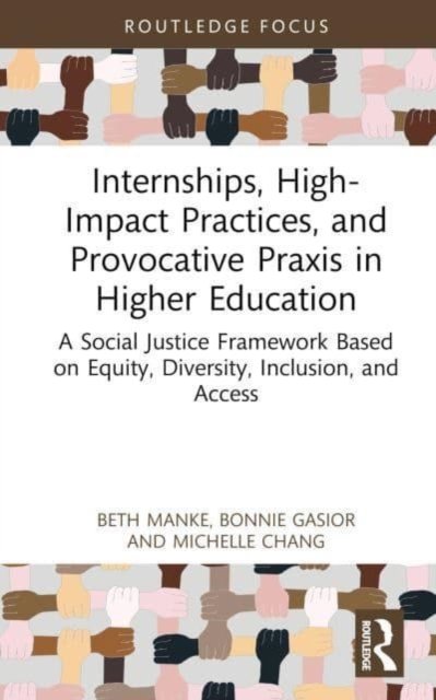 Cover for Manke, Beth (California State University, USA) · Internships, High-Impact Practices, and Provocative Praxis in Higher Education: A Social Justice Framework Based on Equity, Diversity, Inclusion, and Access - Routledge Research in Higher Education (Hardcover Book) (2023)