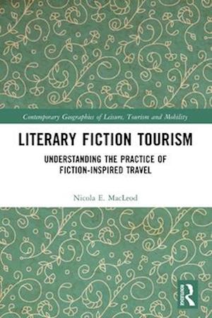 Cover for Nicola E. MacLeod · Literary Fiction Tourism: Understanding the Practice of Fiction-Inspired Travel - Contemporary Geographies of Leisure, Tourism and Mobility (Paperback Bog) (2025)