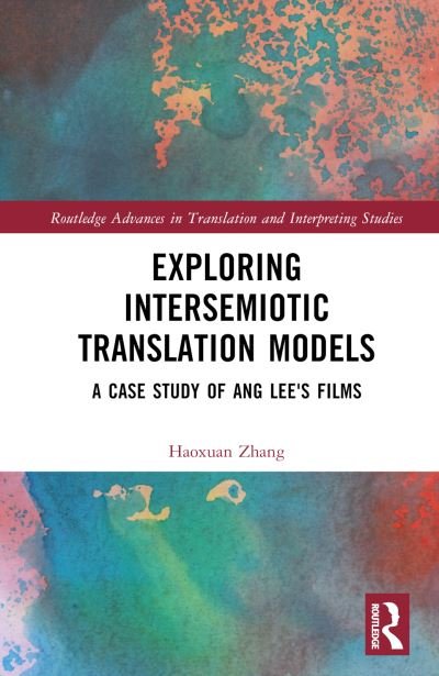 Cover for Haoxuan Zhang · Exploring Intersemiotic Translation Models: A Case Study of Ang Lee's Films - Routledge Advances in Translation and Interpreting Studies (Hardcover Book) (2023)